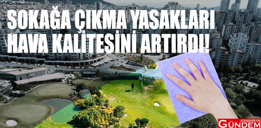SOKAĞA ÇIKMA KISITLAMALARI HAVA KALİTESİNİ ARTIRDI SOKAĞA ÇIKMA YASAKLARI HAVA KALİTESİNİ ARTIRDI ATAŞEHİRDE GÜNDEM 2